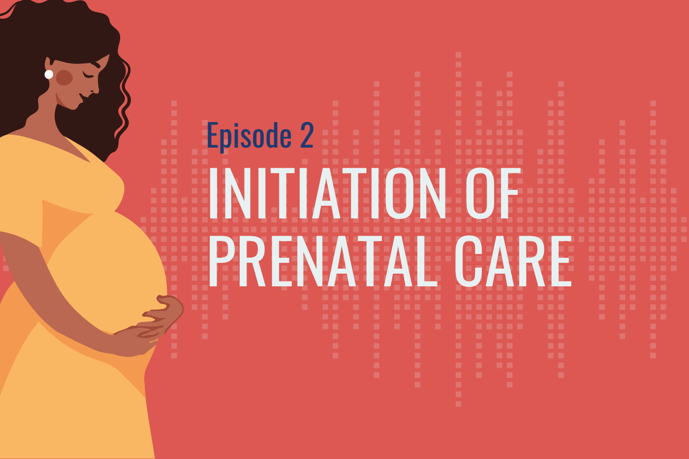 Episode 2 - INITIATION OF PRENATAL CARE